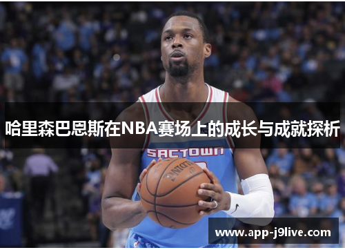 哈里森巴恩斯在NBA赛场上的成长与成就探析